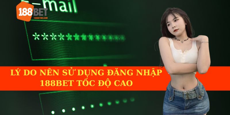 Tại sao bạn nên chọn đăng nhập 188BET với tốc độ cao