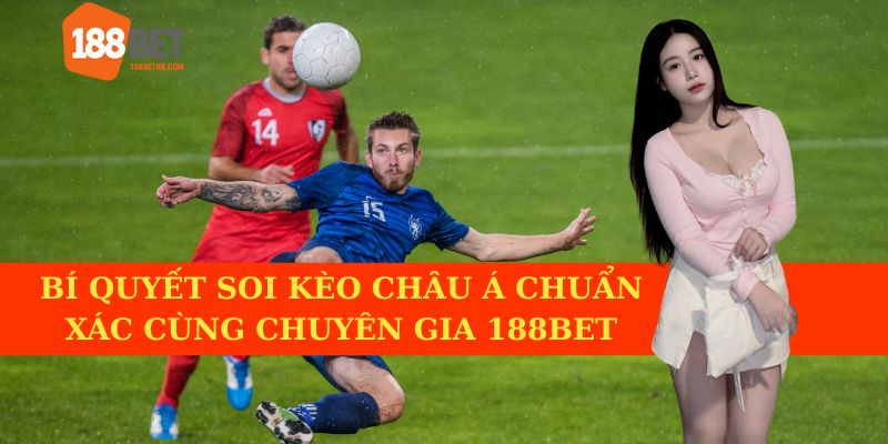 Mẹo soi kèo Châu Á từ các chuyên gia tại 188BET.