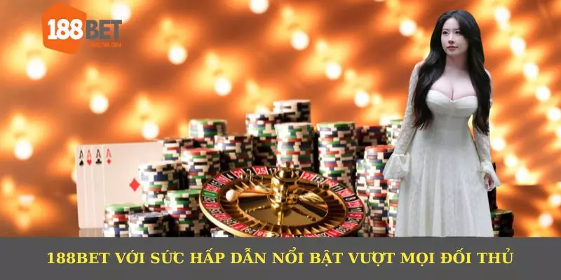 188BET nổi bật với sức hấp dẫn vượt trội khi so với các đối thủ.