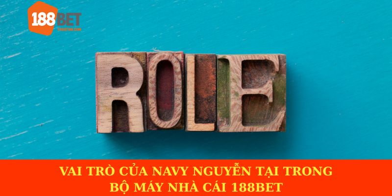 Vai trò của Navy Nguyễn tại nhà cái 188BET
